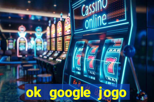 ok google jogo para ganhar dinheiro